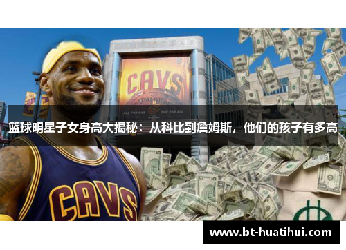篮球明星子女身高大揭秘：从科比到詹姆斯，他们的孩子有多高